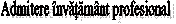 Admitere �nv�ț�m�nt profesional